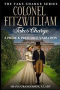 Colonel Fitzwilliam Takes Charge: A Pride & Prejudice Variation by Shana Granderson A Lady
