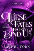 These Fates that Bind Us: Evening Star Saga Book One by Rachel Tork