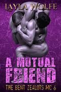 A Mutual Friend (The Bent Zealots MC #6) by Layla Wolfe