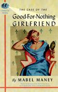 The Case of the Good-For-Nothing Girlfriend  by Mabel Maney