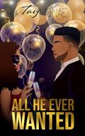All He Ever Wanted by Tay Mo'Nae