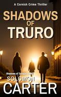 Shadows of Truro: A Gripping Cornish Crime Thriller by Solomon Carter