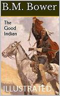 The Good Indian Illustrated: The Good Indian Illustrated by B.M. Bower