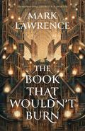 The Book That Wouldn’t Burn (The Library Trilogy #1) by Mark Lawrence