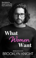 What Women Want: An Opposites Attract Office Romance by Brooklyn Knight