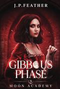 Gibbous Phase : Moon Academy Series Book 3 by J.P. Feather