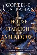 The House of Starlight & Shadow (The Mirror Kingdom Chronicles #1) by Coreene Callahan