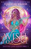 Wish for Me: Book 3 by Yumoyori Wilson
