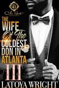The Wife Of The Coldest Don In Atlanta 3: An African American Romance: The Finale by Latoya Wright