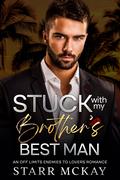 Stuck with my Brother's Best Man by Starr McKay