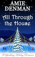 All Through the House: A Sparkling Holiday Romance by Amie Denman