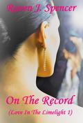 On The Record (Love in the Limelight #1) by Raven J. Spencer