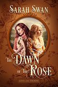 The Dawn of the Rose (Love and Thorns #2) by Sarah Swan