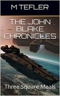 The John Blake Chronicles - Volume 1: Three Square Meals (The Unclaimed Legacy #1) by M. Tefler