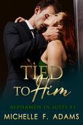 Tied to Him (Alphamen in Suits #3) by Michelle F. Adams