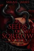 Seeds of Sorrow: An Enemies-To-Lovers Dark Contemporary Romance by Sarah James