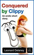 Conquered by Clippy: An Erotic Short Story (Digital Desires #2) by Leonard Delaney