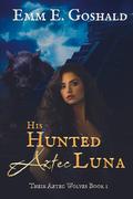 His Hunted Aztec Luna by Emm E. Goshald