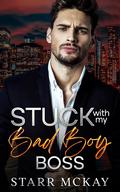 Stuck with my Bad Boy Boss by Starr McKay