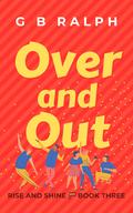 Over and Out (Rise and Shine #3) by G.B. Ralph