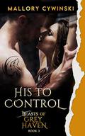 His to Control (Beasts of Grey Haven #3) by Mallory Cywinski