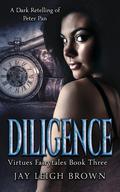 Diligence: A Dark Retelling of Peter Pan (Virtues Fairytales #3) by Jay Leigh Brown