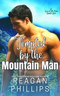 Tempted By The Mountain Man: Lovers Of Little Bend by Reagan Phillips