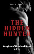 The Hidden Hunter: Vampires of Blood and Bone Vol. 15 by B.A. Stretke