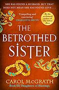 The Betrothed Sister by Carol McGrath