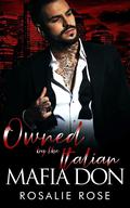 Owned by the Italian Mafia Don (Possessive Mafia Kings #2) by Rosalie Rose