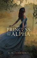 The Princess and the Alpha by K.M. Carnoky