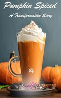 Pumpkin Spiced: A Pumpkin Transformation Story by Sonic Sophie