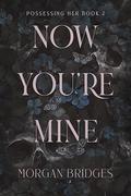 Now You're Mine (Possessing Her #2) by Morgan Bridges