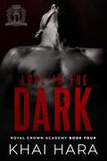 Love In The Dark (RCA: Royal Crown Academy #4) by Khai Hara