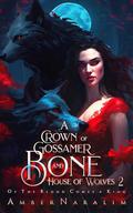 A Crown of Gossamer and Bone: A Romantic Paranormal Suspense Novel (The House of Wolves #2) by Amber Naralim