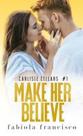 Make Her Believe: A small-town, opposites attract romance (Carlisle Cellars #1) by Fabiola Francisco