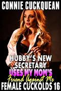 Hubby’s New Secretary Uses My Mom’s Friend Against Me : Female Cuckolds 16 by Connie Cuckquean
