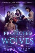 Protected by Her Wolves (Hungry for Her Wolves #12) by Tara West