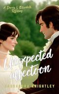 Unexpected Affection: A Darcy and Elizabeth Retelling by Cassandra Knightley