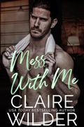 Mess With Me by Claire Wilder