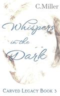 Whispers in the Dark (Carved Legacy #3) by C. Miller