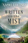 Written on the Mist (Dawn of Alaska #1) by Naomi Rawlings