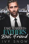 Fake Married to My Father’s Best Friend by Ivy Snow