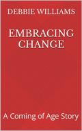 Embracing Change: A Coming of Age Story by Debbie Williams
