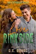 Love Rinkside: A Hidden Identity Romance by G.K. Brady