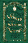 Wedded to the Wanton Witch: Gaslamp Fantasy Romance by S. L. Prater