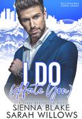 I Do [Hate You] by Sienna Blake, Sarah Willows