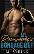 My Roommate's Bondage Bet: A MM BDSM Straight to Gay Chastity Erotic Story by M. Syrinx