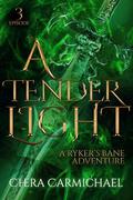 A Tender Light : Episode 3: Ryker's Bane Adventures by Chera Carmichael