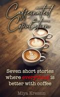 Caffeinated Copulation: Everything is Better with Coffee by Miya Kressin